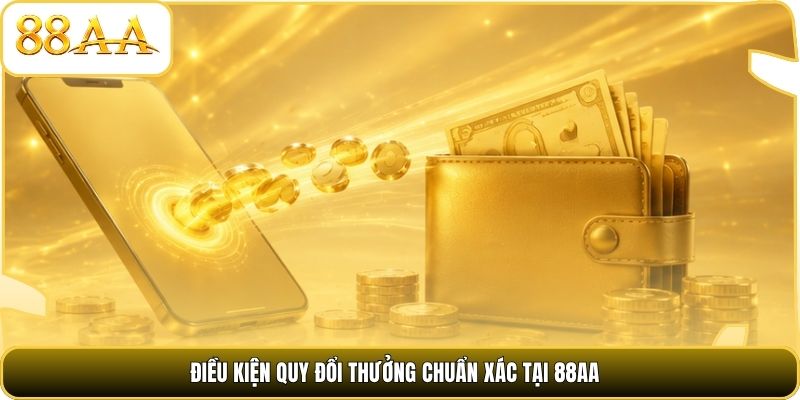 Điều kiện quy đổi thưởng chuẩn xác tại 88AA