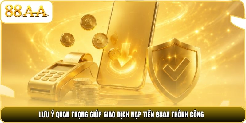 Lưu ý quan trọng giúp giao dịch nạp tiền 88AA thành công