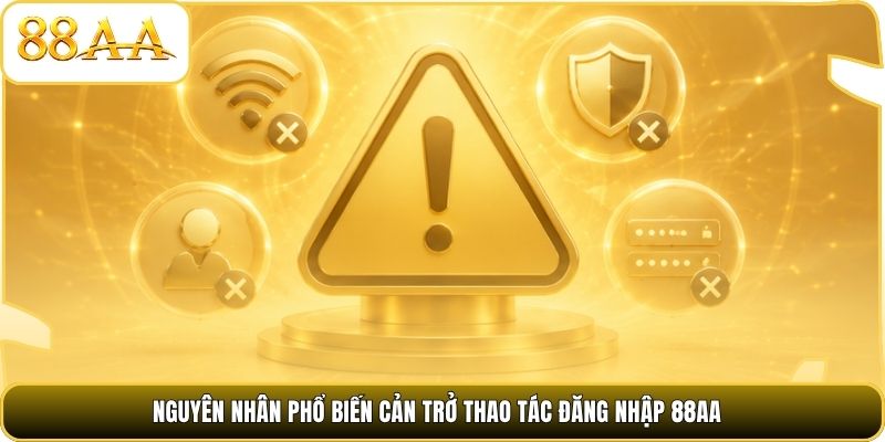 Nguyên nhân phổ biến cản trở thao tác đăng nhập 88AA