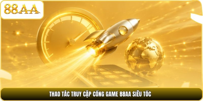 Thao tác truy cập cổng game 88AA siêu tốc